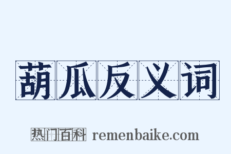 葫瓜反义词是什么意思的图片